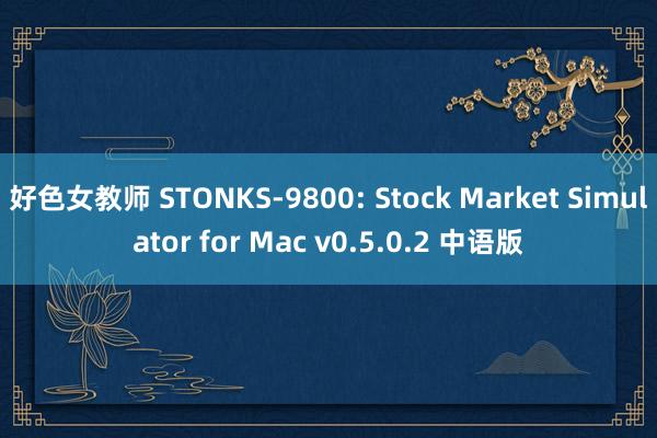 好色女教师 STONKS-9800: Stock Market Simulator for Mac v0.5.0.2 中语版