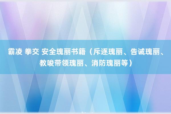 霸凌 拳交 安全瑰丽书籍（斥逐瑰丽、告诫瑰丽、教唆带领瑰丽、消防瑰丽等）