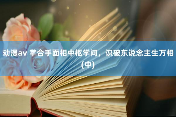 动漫av 掌合手面相中枢学问，识破东说念主生万相(中)